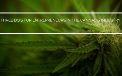 Three Do’s for Entrepreneurs in the Cannabis Industry